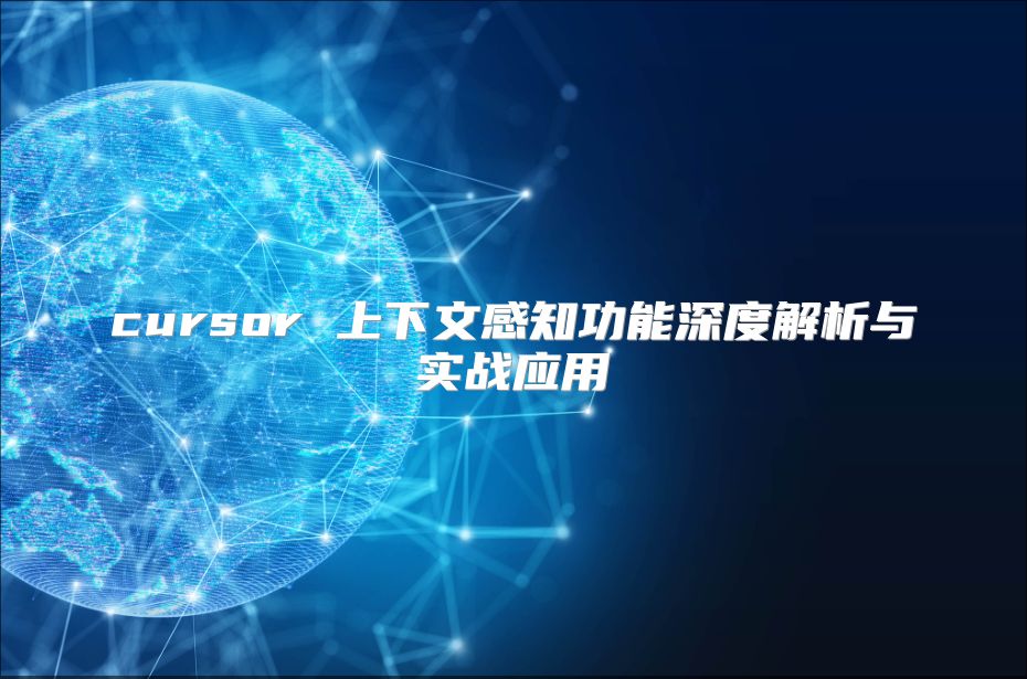 cursor 上下文感知功能深度解析与实战应用