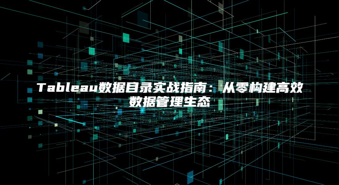 Tableau数据目录实战指南：从零构建高效数据管理生态