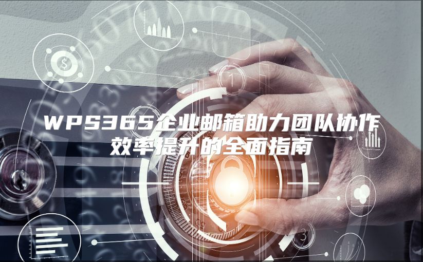 WPS365企业邮箱助力团队协作效率提升的全面指南