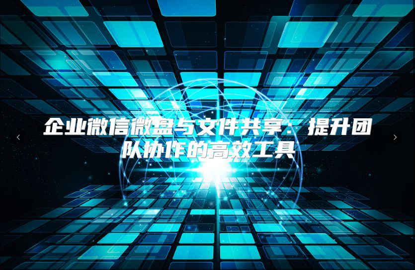 企业微信微盘与文件共享：提升团队协作的高效工具