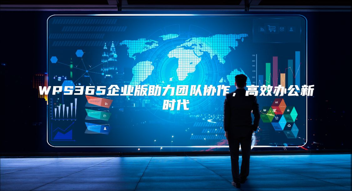WPS365企业版助力团队协作，高效办公新时代