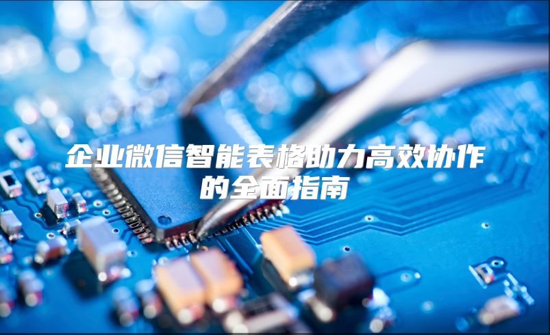 企业微信智能表格助力高效协作的全面指南