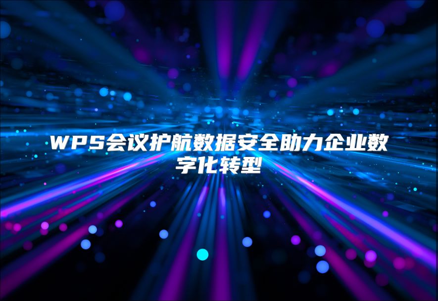 WPS会议护航数据安全助力企业数字化转型