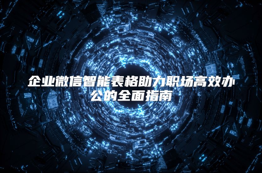 企业微信智能表格助力职场高效办公的全面指南