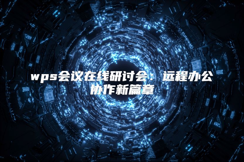 wps会议在线研讨会：远程办公协作新篇章