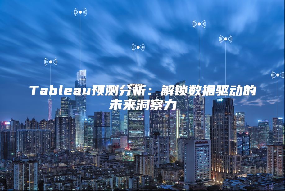 Tableau预测分析：解锁数据驱动的未来洞察力