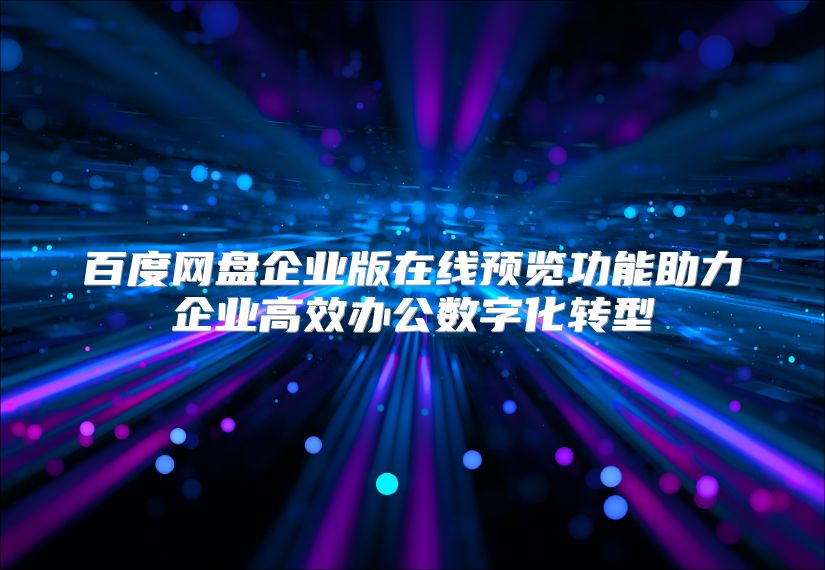 百度网盘企业版在线预览功能助力企业高效办公数字化转型