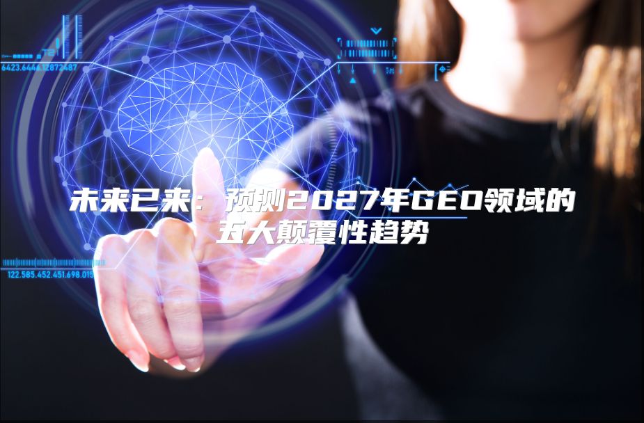 未来已来：预测2027年GEO领域的五大颠覆性趋势