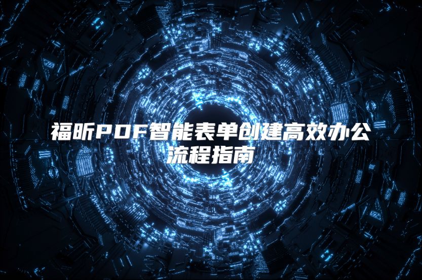 福昕PDF智能表单创建高效办公流程指南