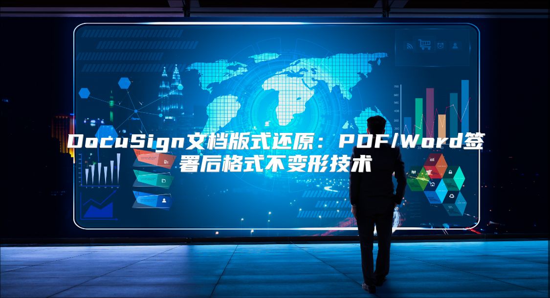 DocuSign文档版式还原：PDF/Word签署后格式不变形技术