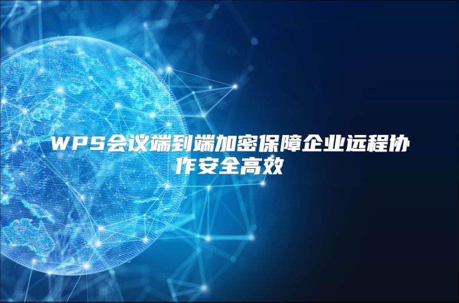 WPS会议端到端加密保障企业远程协作安全高效