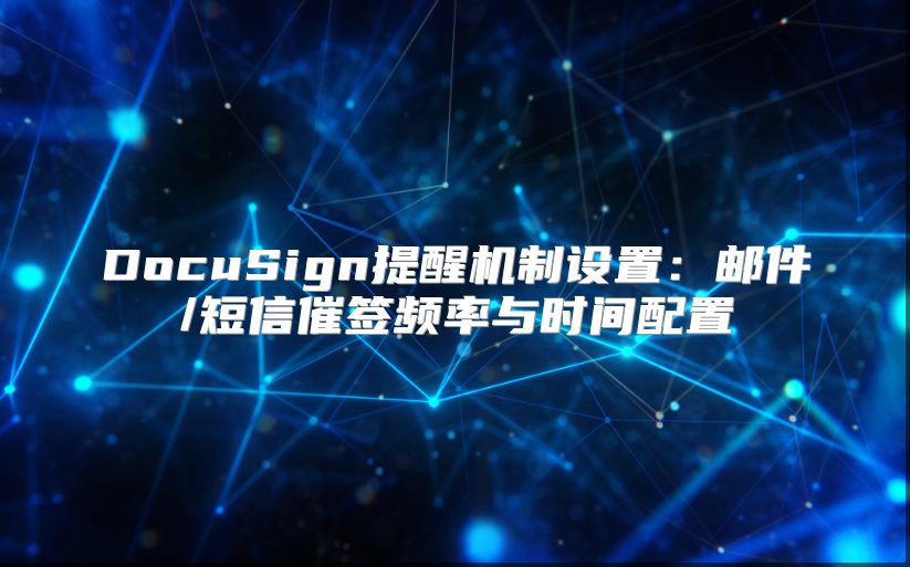 DocuSign提醒机制设置：邮件/短信催签频率与时间配置