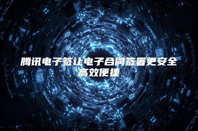 腾讯电子签让电子合同签署更安全高效便捷