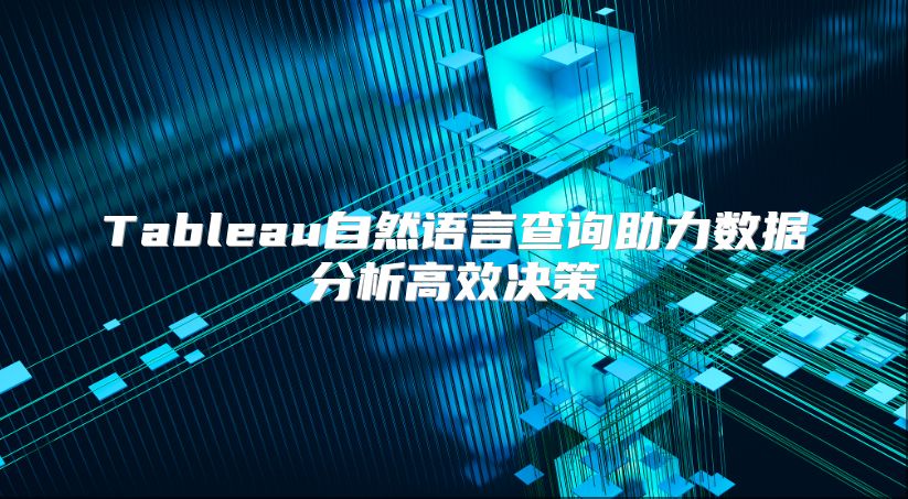 Tableau自然语言查询助力数据分析高效决策