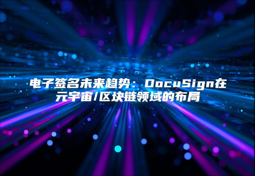 电子签名未来趋势：DocuSign在元宇宙/区块链领域的布局