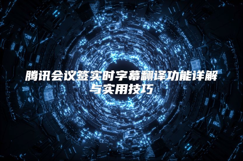 腾讯会议签实时字幕翻译功能详解与实用技巧