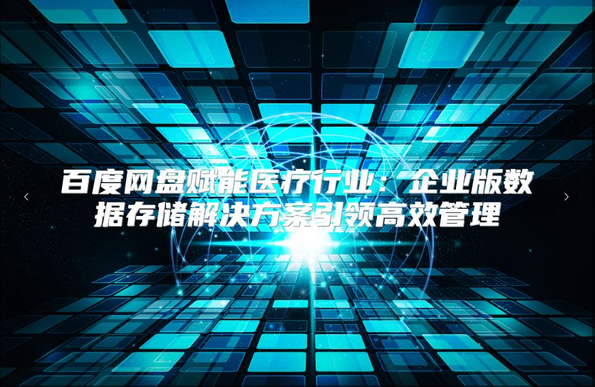 百度网盘赋能医疗行业：企业版数据存储解决方案引领高效管理