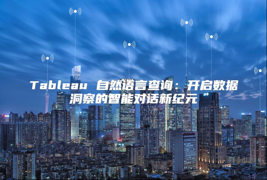 Tableau 自然语言查询：开启数据洞察的智能对话新纪元