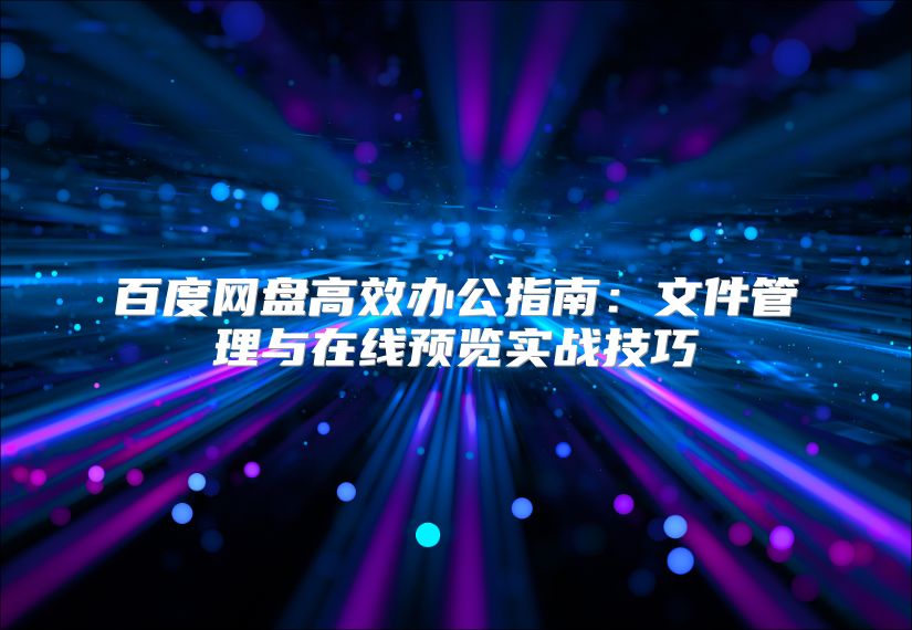百度网盘高效办公指南：文件管理与在线预览实战技巧