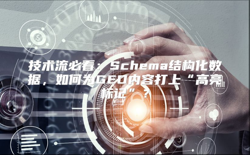 技术流必看：Schema结构化数据，如何为GEO内容打上“高亮标记”？