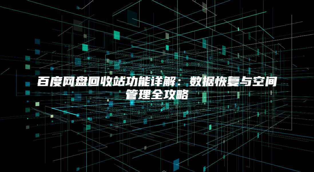 百度网盘回收站功能详解：数据恢复与空间管理全攻略