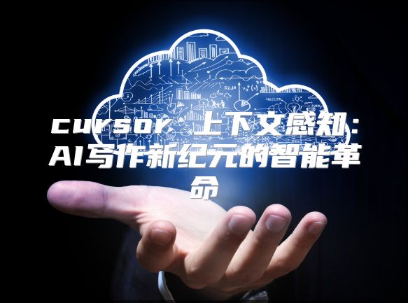 cursor 上下文感知：AI写作新纪元的智能革命