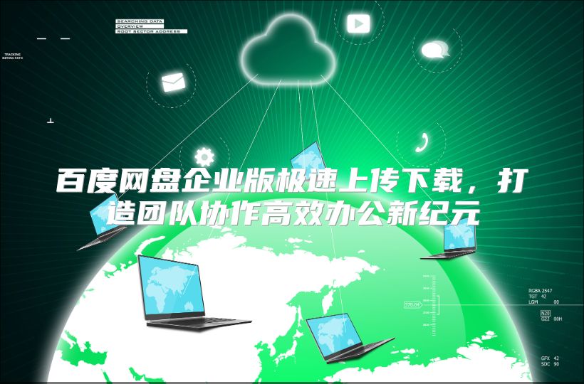 百度网盘企业版极速上传下载，打造团队协作高效办公新纪元