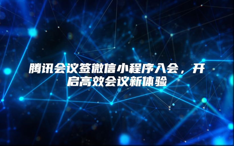 腾讯会议签微信小程序入会，开启高效会议新体验