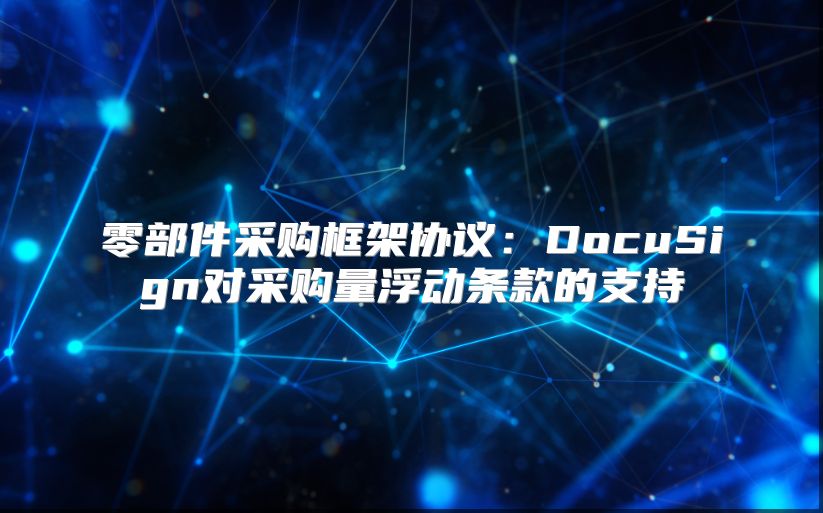 零部件采购框架协议：DocuSign对采购量浮动条款的支持
