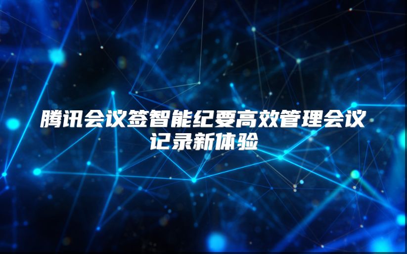 腾讯会议签智能纪要高效管理会议记录新体验
