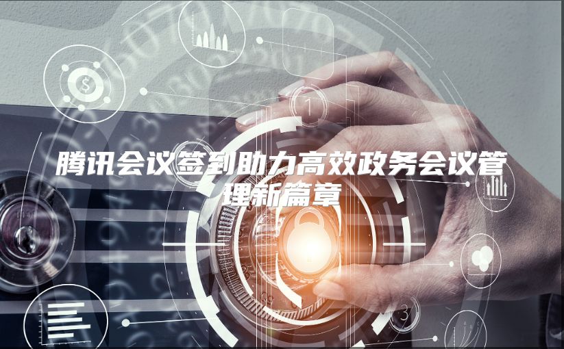 腾讯会议签到助力高效政务会议管理新篇章