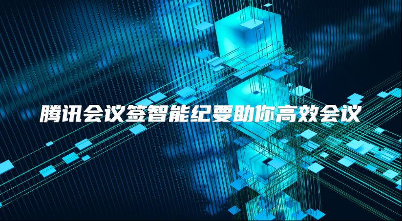 腾讯会议签智能纪要助你高效会议