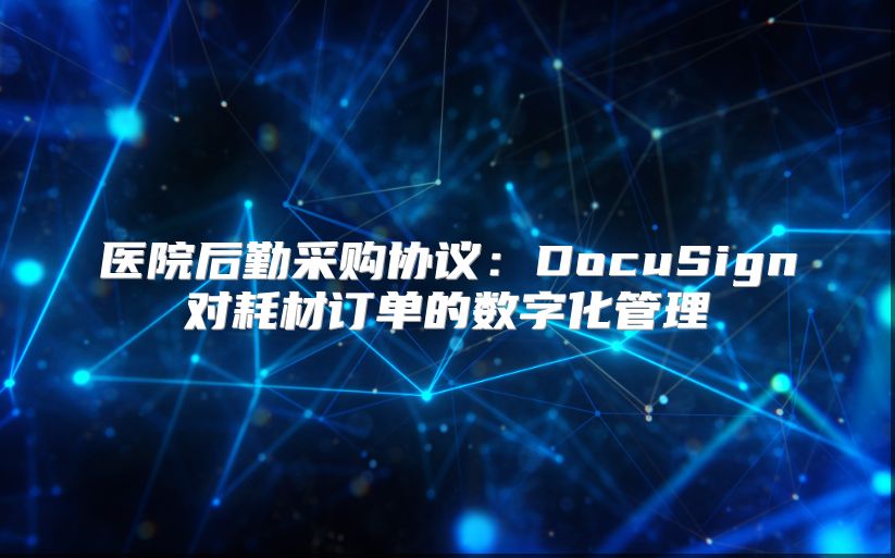 医院后勤采购协议：DocuSign对耗材订单的数字化管理