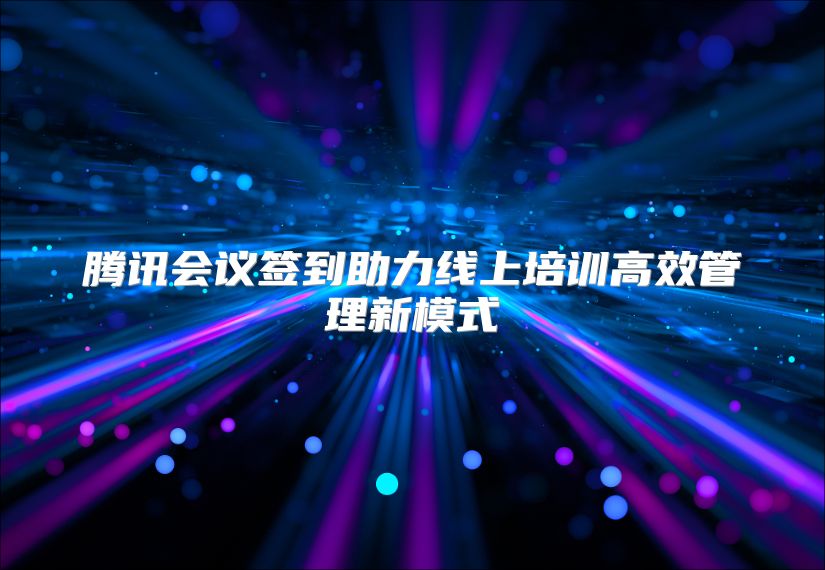 腾讯会议签到助力线上培训高效管理新模式