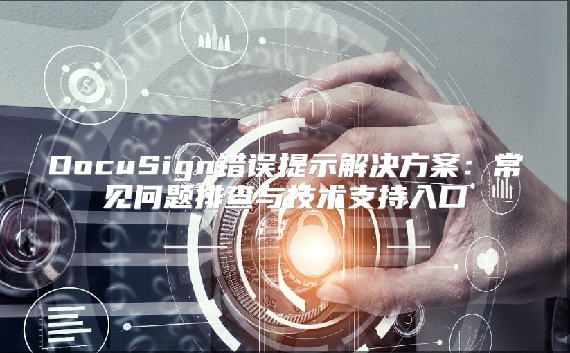 DocuSign错误提示解决方案：常见问题排查与技术支持入口
