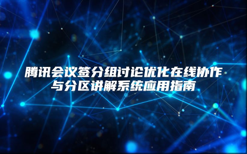 腾讯会议签分组讨论优化在线协作与分区讲解系统应用指南