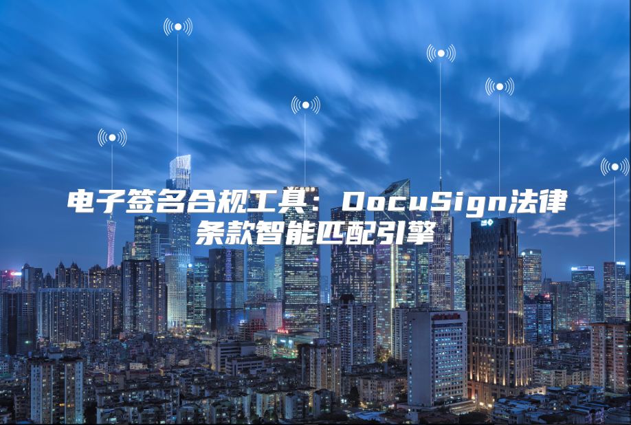 电子签名合规工具：DocuSign法律条款智能匹配引擎