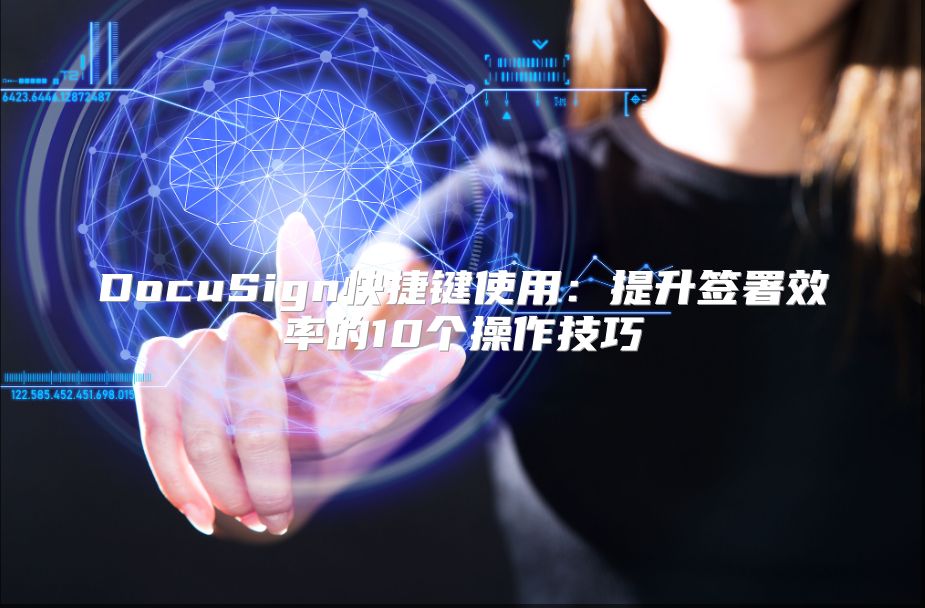 DocuSign快捷键使用：提升签署效率的10个操作技巧