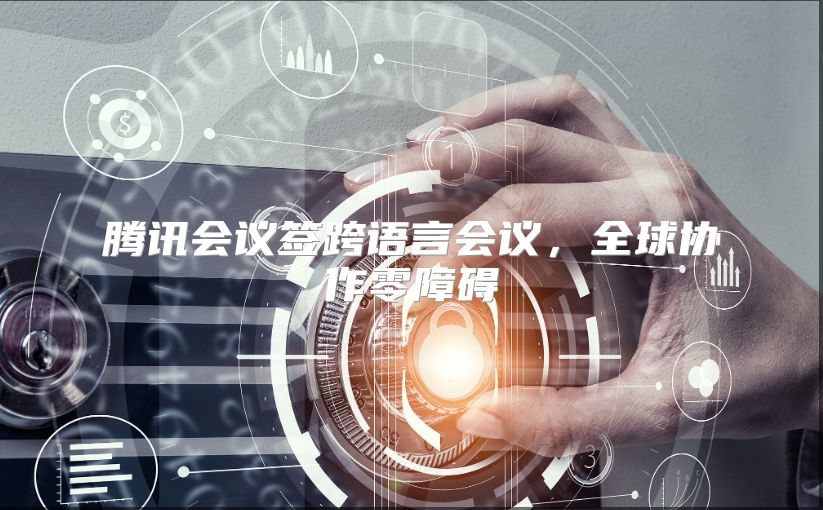 腾讯会议签跨语言会议，全球协作零障碍