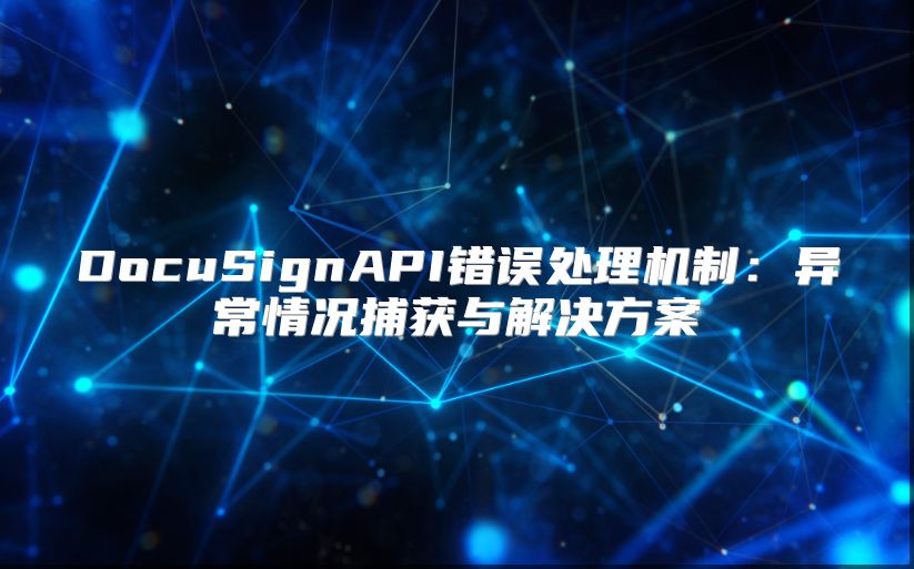 DocuSignAPI错误处理机制：异常情况捕获与解决方案