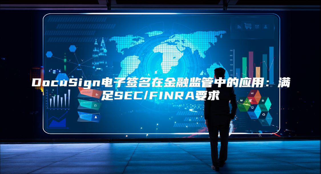 DocuSign电子签名在金融监管中的应用：满足SEC/FINRA要求