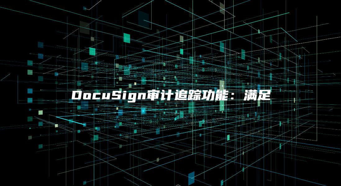 DocuSign审计追踪功能：满足